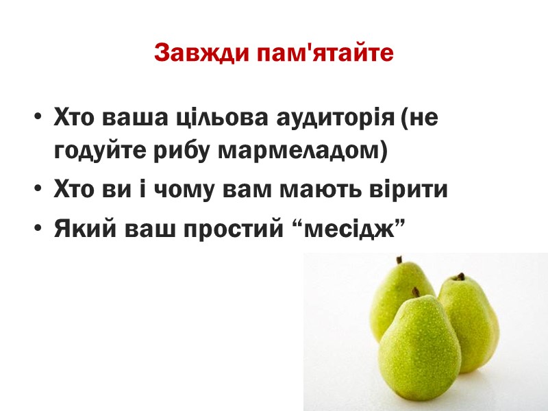 Завжди пам'ятайте  Хто ваша цільова аудиторія (не годуйте рибу мармеладом) Хто ви і